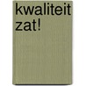 Kwaliteit ZAT! by M. Bosdriesz