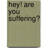 Hey! Are You Suffering? door A.T. van 'T. Hof