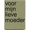 Voor mijn lieve moeder door n.v.t.