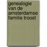 Genealogie van de Amsterdamse familie Troost door C.H. Troost