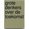 Grote denkers over de toekomst by Wilberry Jakobs