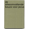 De allesomvattende keuze voor Jezus by R.J. Koffeman