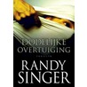 Dodelijke overtuiging door Randy Singer