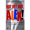 Alex, doe het niet! by Hans van den Bergh