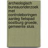 Archeologisch Bureauonderzoek met controleboringen Aanleg Fietspad Oostburg Groede, Gemeente Sluis door J. Ras