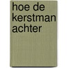 HOE DE KERSTMAN ACHTER door Dick van Nisius