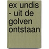 Ex Undis - uit de golven ontstaan door A. Huizenga