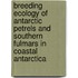 Breeding ecology of Antarctic Petrels and Southern Fulmars in coastal Antarctica
