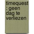 TimeQuest : Geen dag te verliezen