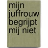 Mijn juffrouw begrijpt mij niet door Onbekend