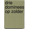 Drie Dominees op Zolder door J. van der Graaf