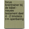 Focus breintrainer bij de bijbel - Nieuwe Testament deel 4 - 2 Timoteüs t/m Openbaring door A.J. Heinen