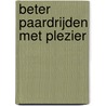 Beter paardrijden met plezier by J. Bartels
