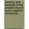 Heretics and Heresies in the Ancient Church and in Eastern Christianity by Unknown