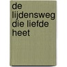 De lijdensweg die liefde heet by Chantalle Bink