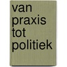 Van praxis tot politiek door Valeer Van Achter