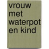 Vrouw met waterpot en kind door Fairbooks