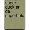 Super Duck en de superheld door Rindert Kromhout
