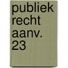 Publiek recht aanv. 23 door J. Dujardin