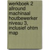 Werkboek 2 Allround machinaal houtbewerker niveau 3, inclusief OHTM map by St. Hout en Meubel
