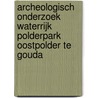 Archeologisch onderzoek Waterrijk Polderpark Oostpolder te Gouda door M. van Dasselaar