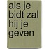 Als je bidt zal hij je geven