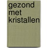 Gezond met kristallen door S. Lilly