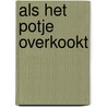 Als het potje overkookt door Onbekend