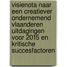 Visienota Naar een creatiever ondernemend Vlaanderen Uitdagingen voor 2015 en kritische succesfactoren by Unknown