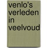 Venlo's Verleden in Veelvoud by J. Geurts