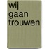 Wij gaan trouwen