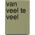 Van veel te veel