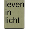 Leven in Licht by M.J.A. Gerritsen