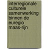 Interregionale culturele samenwerking binnen de Euregio Maas-Rijn by Ellen Buntinx