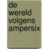 De wereld volgens Ampersix by N.J.A. Huijbregts