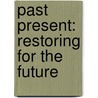 Past Present: Restoring for the Future by K. Keijer
