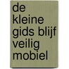 De Kleine Gids Blijf Veilig Mobiel by Unknown