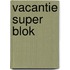 Vacantie Super Blok