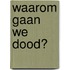 Waarom gaan we dood?