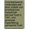 Inventariserend Veldonderzoek door middel van Proefsleuven Kadastraal Perceel Hulst S 1461, Sint Janstraat, Kapellebrug, Gemeente Hulst door H.H. J. Uleners