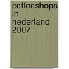 Coffeeshops in Nederland 2007 door M. Dijkstra