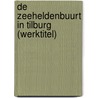 De Zeeheldenbuurt in Tilburg (werktitel) by C. Edens