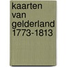 Kaarten van Gelderland 1773-1813 door H.J. Versfelt