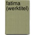 Fatima (WERKTITEL)