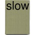 Slow