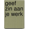 Geef zin aan je werk by Alex Pattakos