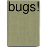 Bugs! by Kristin Petrie