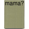 Mama? by Manuela Olten