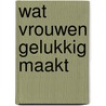 Wat vrouwen gelukkig maakt by Fay Weldon