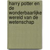 Harry Potter en de wonderbaarlijke wereld van de wetenschap by R. Highfield